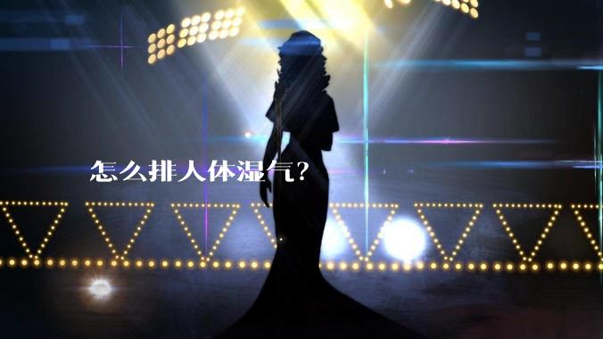 怎么排人体湿气？
