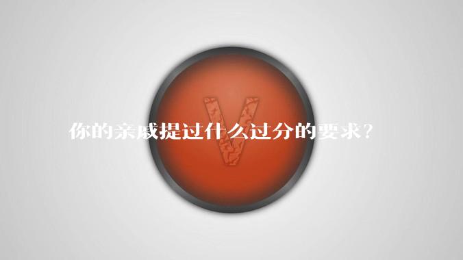 你的亲戚提过什么过分的要求？