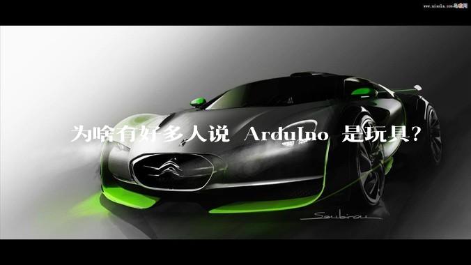 为啥有好多人说 Arduino 是玩具？